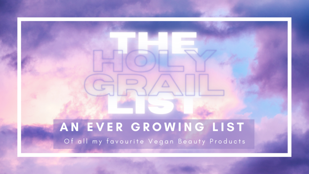 The Holy Grail List - Vegan Beauty - A Blog About Stuff