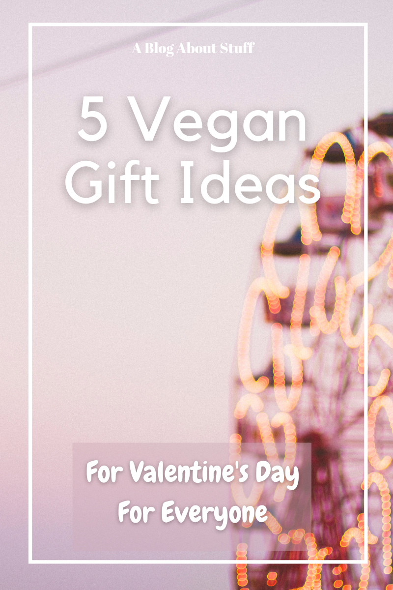 Vegan Valentine’s Gift Ideas For Everyone A Blog About Stuff