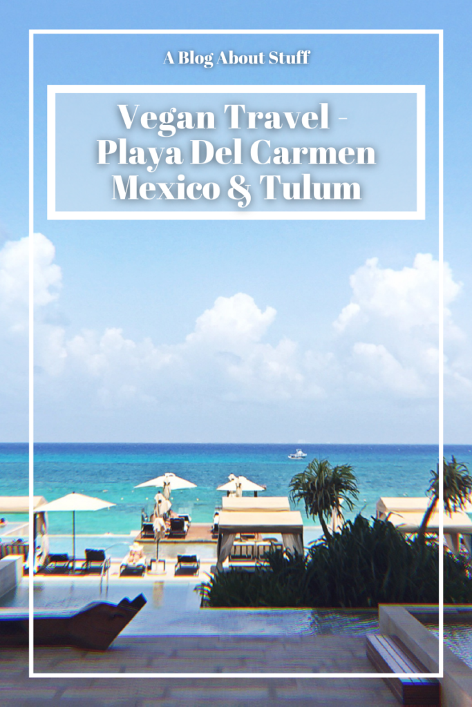 Vegan Travel Playa Del Carmen Mexico Tulum A Blog About Stuff Vegan Restaurants Grand Hyatt