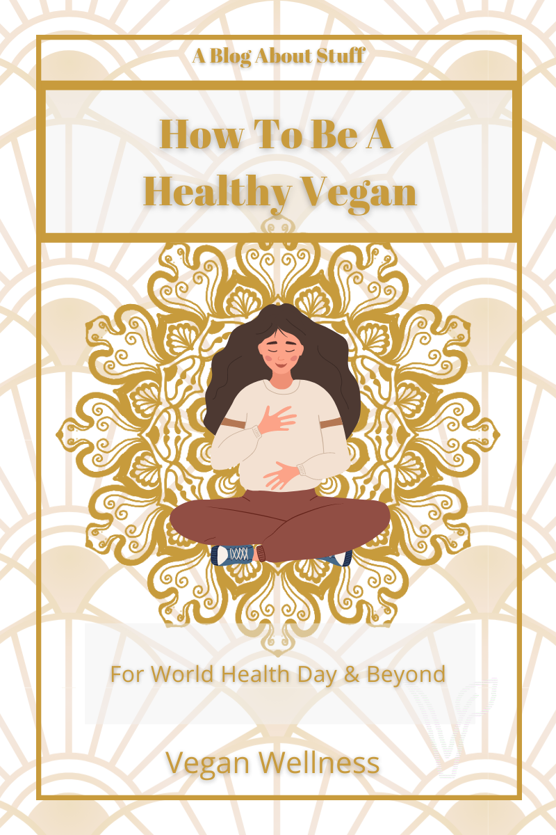 How To Be A Healthy Vegan For World Health Day & Beyond Vegan Wellness A Blog About Stuff Pin 3