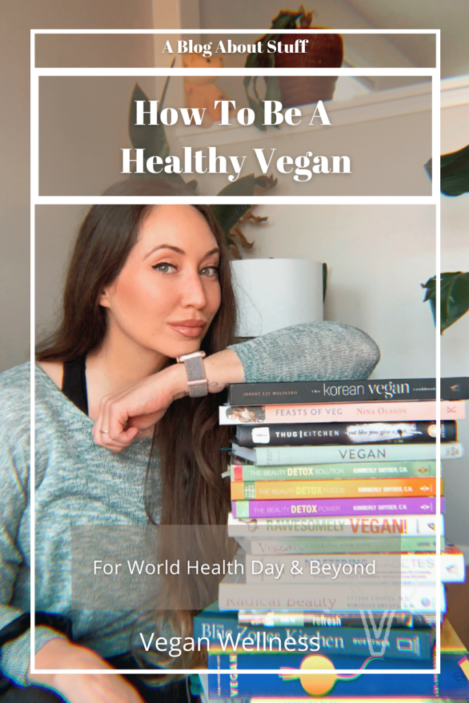 How To Be A Healthy Vegan For World Health Day & Beyond Vegan Wellness A Blog About Stuff Pin 7