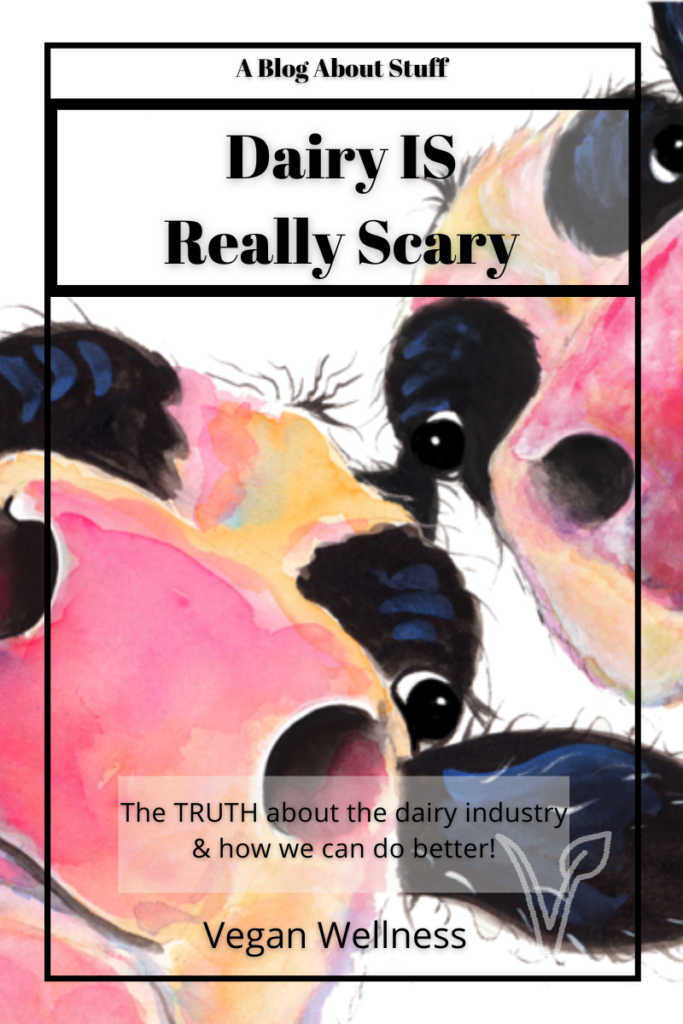 Dairy IS Scary The Truth Behind The Dairy Industry Vegan Wellness A Blog About Stuff Pin 4