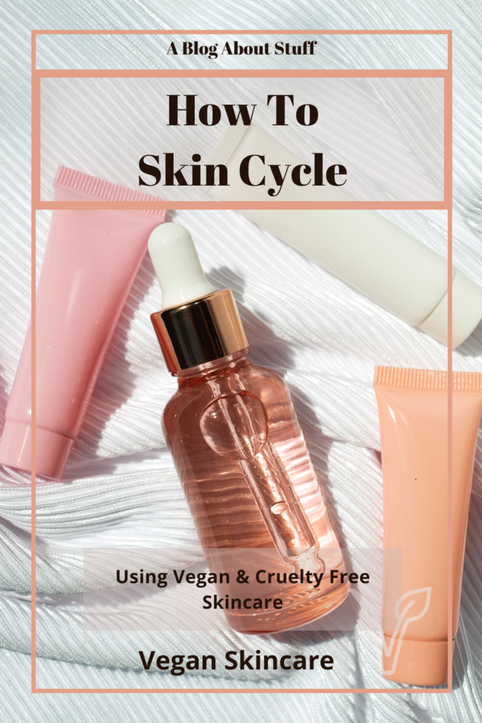 How To Skin Cycle Using Vegan & Cruelty Free Skincare A Blog About Stuff Pin 4